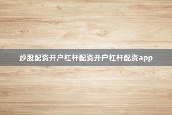 炒股配资开户杠杆配资开户杠杆配资app