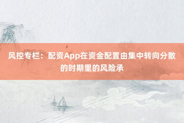 风控专栏：配资App在资金配置由集中转向分散的时期里的风险承